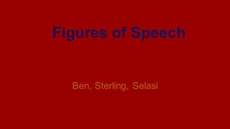Figures of Speech Ben, Sterling, Selasi. Figures of Speech (Schemes) Changes in the standard order or usual syntax of words to create special effects.