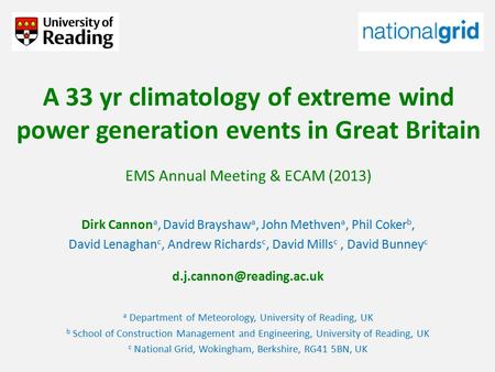 A 33 yr climatology of extreme wind power generation events in Great Britain EMS Annual Meeting & ECAM (2013) Dirk Cannon a, David Brayshaw a, John Methven.