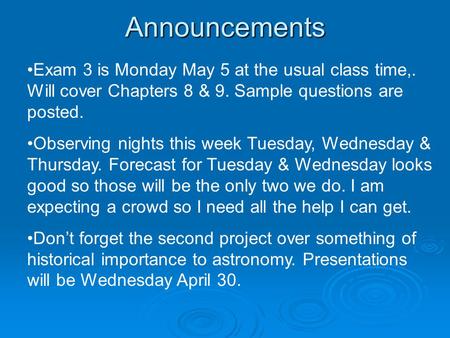 Announcements Exam 3 is Monday May 5 at the usual class time,. Will cover Chapters 8 & 9. Sample questions are posted. Observing nights this week Tuesday,