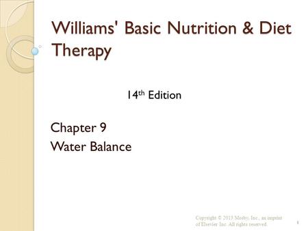 Williams' Basic Nutrition & Diet Therapy Chapter 9 Water Balance Copyright © 2013 Mosby, Inc., an imprint of Elsevier Inc. All rights reserved. 1 14 th.