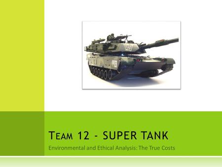 Environmental and Ethical Analysis: The True Costs T EAM 12 - SUPER TANK.