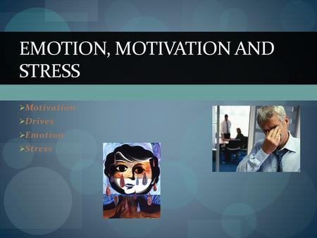  Motivation  Drives  Emotion  Stress EMOTION, MOTIVATION AND STRESS.
