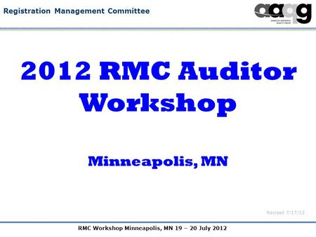 RMC Workshop Minneapolis, MN 19 – 20 July 2012 Registration Management Committee 2012 RMC Auditor Workshop Minneapolis, MN Revised 7/17/12.