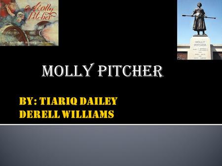 MOLLY PITCHER.  MOLLY PITCHER WAS BORN ON OCTOBER 13 1744 NEAR TRENTON NEW, JERSEY. MOLLY’S REAL NAME IS MARY LUDWIG HAYS. SHE DIED IN 1833 IN CARLISLE,