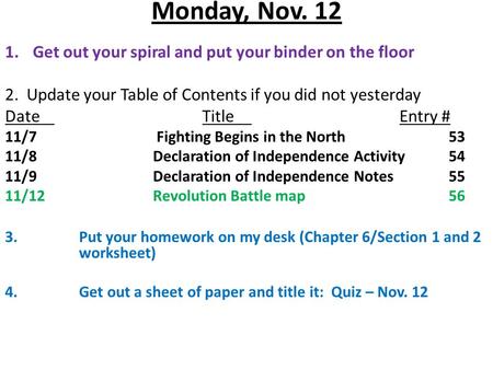 Monday, Nov. 12 1.Get out your spiral and put your binder on the floor 2. Update your Table of Contents if you did not yesterday DateTitleEntry # 11/7.
