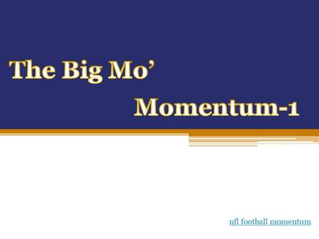 nfl football momentum Momentum is a commonly used term in sports. A team that has the momentum is on the move and is going to take some effort to stop.