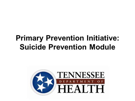 Primary Prevention Initiative: Suicide Prevention Module.