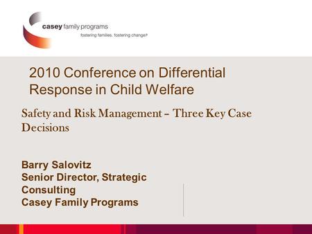 2010 Conference on Differential Response in Child Welfare Safety and Risk Management – Three Key Case Decisions Barry Salovitz Senior Director, Strategic.
