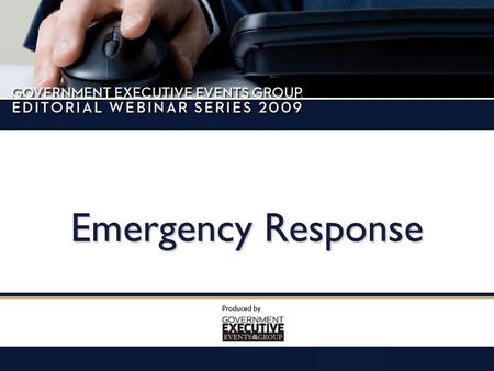Emergency Response. Underwritten by: Moderated By: Timothy B. Clark Editor in Chief Government Executive.