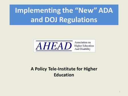 Implementing the “New” ADA and DOJ Regulations A Policy Tele-Institute for Higher Education 1.