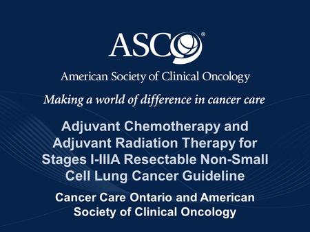 Adjuvant Chemotherapy and Adjuvant Radiation Therapy for Stages I-IIIA Resectable Non-Small Cell Lung Cancer Guideline Cancer Care Ontario and American.