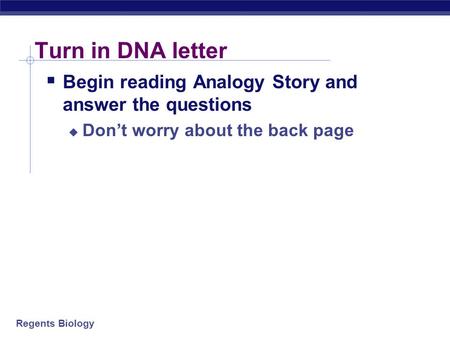 Regents Biology Turn in DNA letter  Begin reading Analogy Story and answer the questions  Don’t worry about the back page.