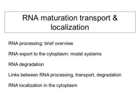 RNA maturation transport & localization RNA export to the cytoplasm: model systems RNA degradation Links between RNA processing, transport, degradation.