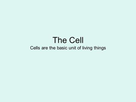 The Cell Cells are the basic unit of living things