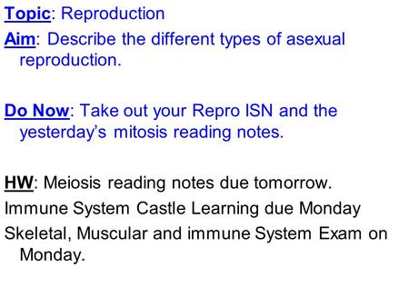 Topic: Reproduction Aim: Describe the different types of asexual reproduction. Do Now: Take out your Repro ISN and the yesterday’s mitosis reading notes.