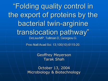 “Folding quality control in the export of proteins by the bacterial twin-arginine translocation pathway” DeLisa MP, Tullman D, Georgiou G. Proc Natl Acad.
