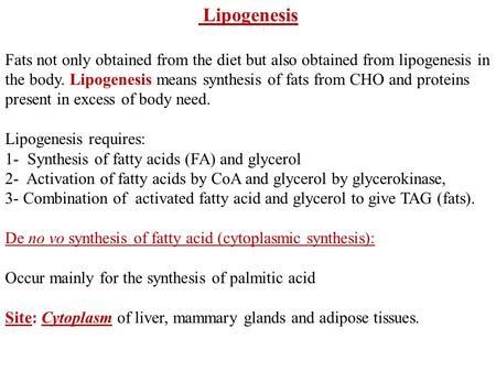 Lipogenesis Fats not only obtained from the diet but also obtained from lipogenesis in the body. Lipogenesis means synthesis of fats from CHO and proteins.