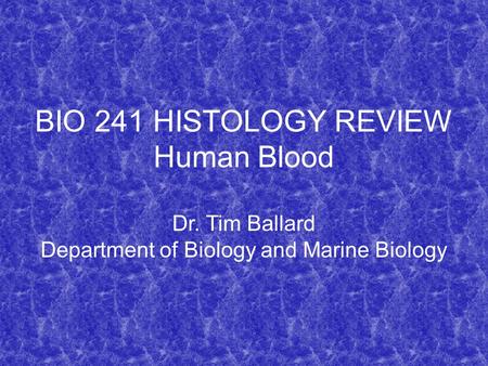 BIO 241 HISTOLOGY REVIEW Human Blood Dr. Tim Ballard Department of Biology and Marine Biology.