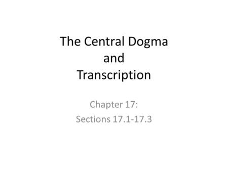 The Central Dogma and Transcription Chapter 17: Sections 17.1-17.3.