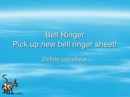 Bell Ringer Pick up new bell ringer sheet! Define unicellular.
