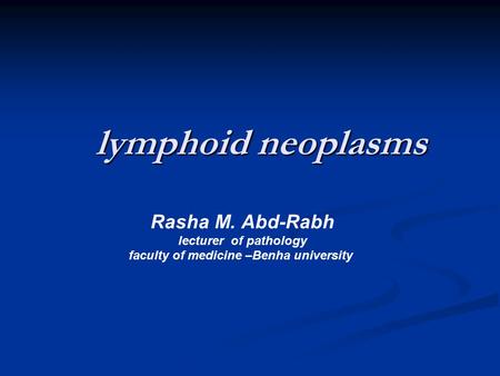 Lymphoid neoplasms lymphoid neoplasms Rasha M. Abd-Rabh lecturer of pathology faculty of medicine –Benha university.