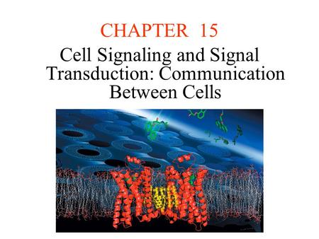 CHAPTER 15 Cell Signaling and Signal Transduction: Communication Between Cells.