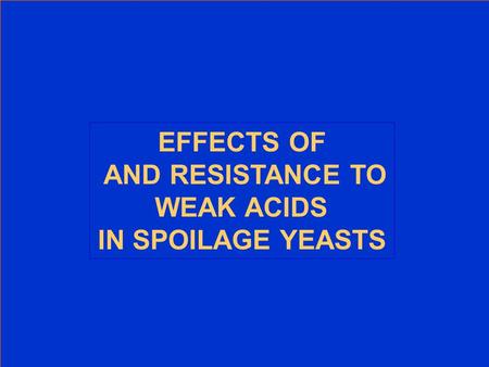 EFFECTS OF AND RESISTANCE TO WEAK ACIDS IN SPOILAGE YEASTS.