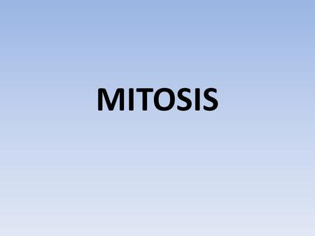 MITOSIS. ONE CELL “PARENT” TWO NEW IDENTICAL CELLS “DAUGHTER CELLS”