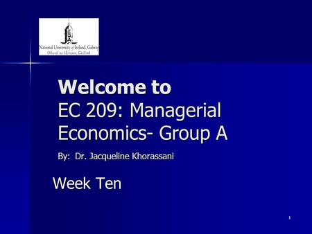 1 Welcome to EC 209: Managerial Economics- Group A By: Dr. Jacqueline Khorassani Week Ten.