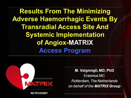 Results From The Minimizing Adverse Haemorrhagic Events By Transradial Access Site And Systemic Implementation of Angiox-MATRIX Access Program M. Valgimigli,