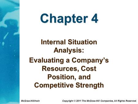 McGraw-Hill/Irwin Copyright © 2011 The McGraw-Hill Companies, All Rights Reserved. Chapter 4 Internal Situation Analysis: Evaluating a Company’s Resources,
