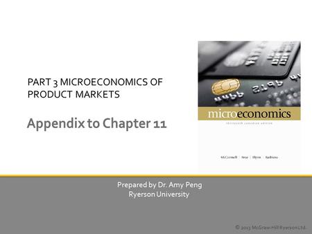 PART 3 MICROECONOMICS OF PRODUCT MARKETS Prepared by Dr. Amy Peng Ryerson University © 2013 McGraw-Hill Ryerson Ltd.
