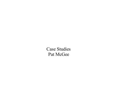 Case Studies Pat McGee. Why Research? ● To distinguish between rival plausible hypotheses. [Campbell 1994] ● To attack proposed scientific theories. [Popper.
