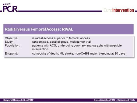 Radial versus Femoral Access: RIVAL Objective:is radial access superior to femoral access Study:randomised, parallel group, multicenter trial Population:patients.