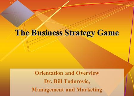 McGraw-Hill/Irwin© 2005 The McGraw-Hill Companies, Inc. All rights reserved. 1-1 The Business Strategy Game Orientation and Overview Dr. Bill Todorovic,