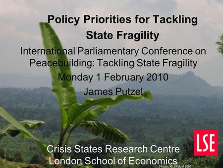 Policy Priorities for Tackling State Fragility International Parliamentary Conference on Peacebuilding: Tackling State Fragility Monday 1 February 2010.