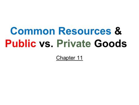 Common Resources & Public vs. Private Goods Chapter 11.