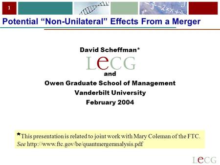 1 Potential “Non-Unilateral” Effects From a Merger David Scheffman* and Owen Graduate School of Management Vanderbilt University February 2004 * This presentation.