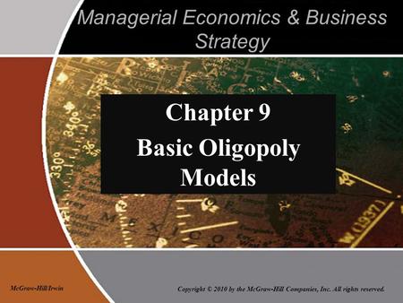 Copyright © 2010 by the McGraw-Hill Companies, Inc. All rights reserved. McGraw-Hill/Irwin Managerial Economics & Business Strategy Chapter 9 Basic Oligopoly.