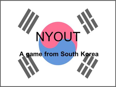NYOUT A game from South Korea. Set up 2 to 4 players The circle and the cross are composed of circles that act as playing spaces. The center circle and.
