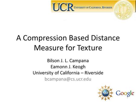 A Compression Based Distance Measure for Texture Bilson J. L. Campana Eamonn J. Keogh University of California – Riverside 1.