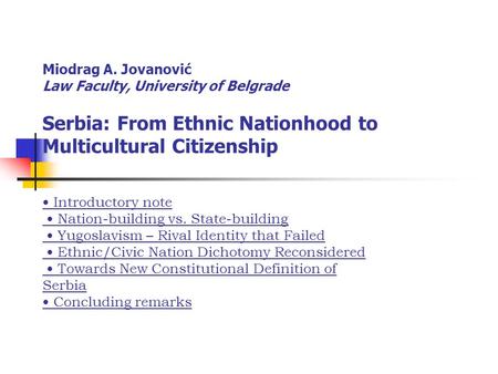 Miodrag A. Jovanović Law Faculty, University of Belgrade Serbia: From Ethnic Nationhood to Multicultural Citizenship Introductory note Nation-building.