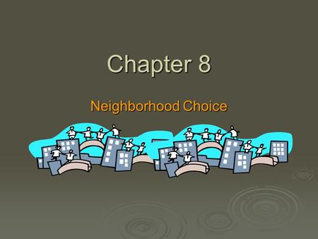 Chapter 8 Neighborhood Choice.