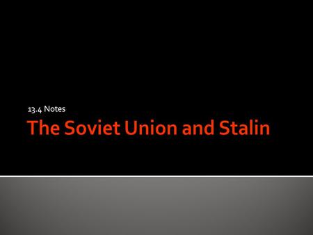 13.4 Notes.  10.7.3 Analyze the rise of totalitarian regimes…  To understand the Soviet Union under Stalin.