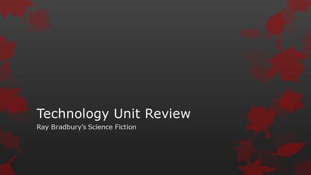 Technology Unit Review Ray Bradbury’s Science Fiction.