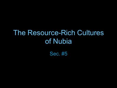 The Resource-Rich Cultures of Nubia Sec. #5. Egypt’s Friend and Rival Culture first appeared in Nubia around 8000 years ago Most of the time Egypt and.