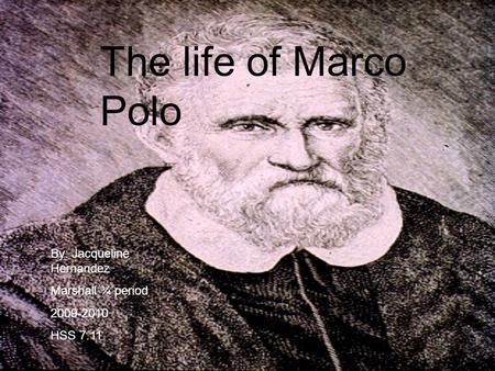 The life of Marco Polo By: Jacqueline Hernandez Marshall ¾ period 2009-2010 HSS 7.11.