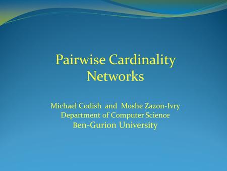 Pairwise Cardinality Networks Michael Codish and Moshe Zazon-Ivry Department of Computer Science B en-Gurion University.