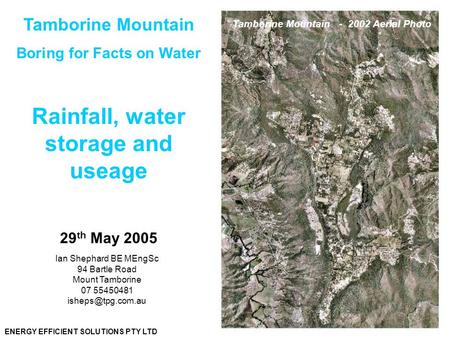 ENERGY EFFICIENT SOLUTIONS PTY LTD Tamborine Mountain Boring for Facts on Water Rainfall, water storage and useage 29 th May 2005 Tamborine Mountain -