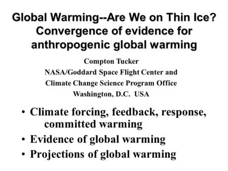 Global Warming--Are We on Thin Ice? Convergence of evidence for anthropogenic global warming Climate forcing, feedback, response, committed warming Evidence.